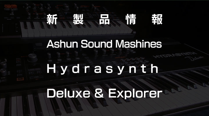 新製品情報】 Ashun Sound Machines Hydrasynth Deluxe & Explorer